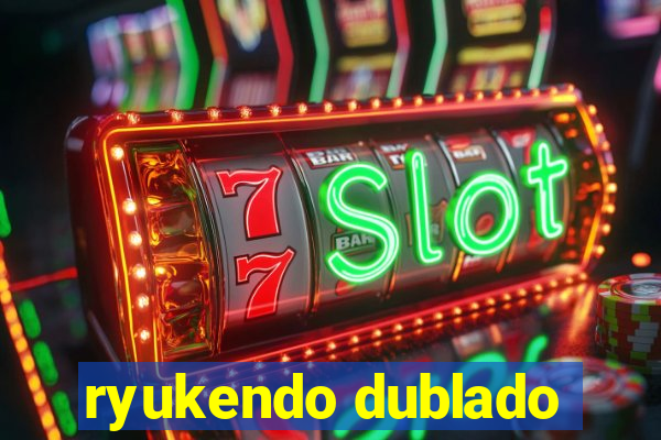 ryukendo dublado